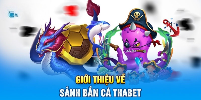 Sảnh bắn cá THABET kịch tính với nhiều thể loại khác nhau